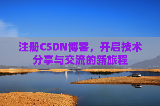 注册CSDN博客，开启技术分享与交流的新旅程